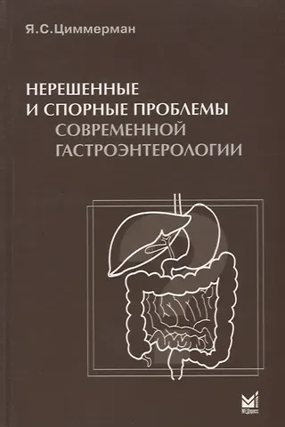 Яков Саулович Циммерман Нерешенные и спорные проблемы современной гастроэнтерологии.