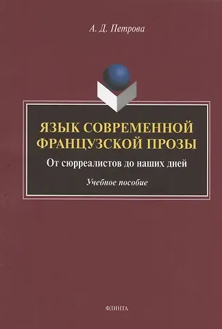 Анастасия Дмитриевна Петрова Язык современной французской прозы. От сюрреалистов до наших дней. Учебное пособие
