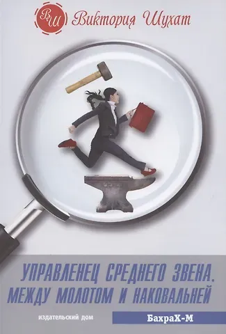 Виктория Вадимовна Шухат Управленец среднего звена. Между молотом и наковальней