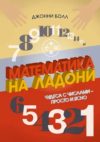 Джонни Болл Математика на ладони. Чудеса с числами – просто и ясно