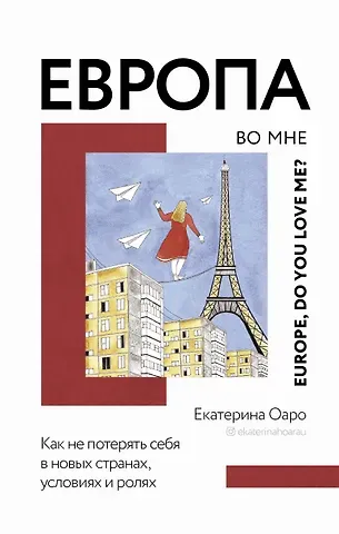 Екатерина Оаро Европа во мне. Как не потерять себя в новых странах, условиях и ролях