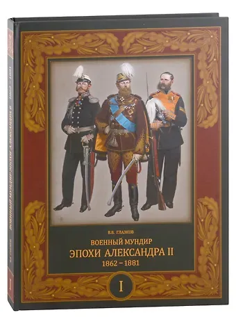 Владимир Владимирович Глазков Военный мундир эпохи Александра II. 1862-1881. Том I