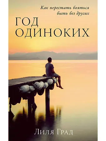 Лиля Град Год одиноких: Как перестать бояться быть без других