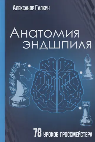 Александр Галкин Анатомия эндшпиля. 78 уроков гроссмейстера