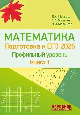Луиза Ишбулдовна Мальцева, Дмитрий Александрович Мальцев, Алексей Александрович Мальцев ЕГЭ-2026. Математика. Подготовка к ЕГЭ. Профильный уровень. Книга 1. Более 1500 заданий части 1. 10 проверочных вариантов. Решения наиболее сложных задач