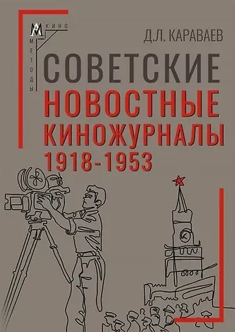 Дмитрий Львович Караваев Советские новостные киножурналы, 1918-1953