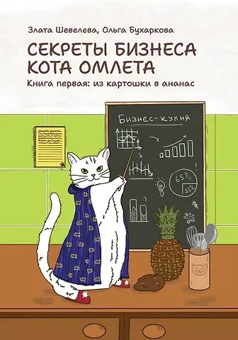 Злата Геннадьевна Шевелева, Ольга Валерьевна Бухаркова Секреты бизнеса кота Омлета. Книга первая: из картошки в ананас