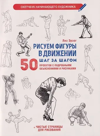 Лиз Эрзог Рисуем фигуры в движении шаг за шагом: 50 проектов с подробными объяснениями и рисунками + чистые страницы для рисования (белая обложка)