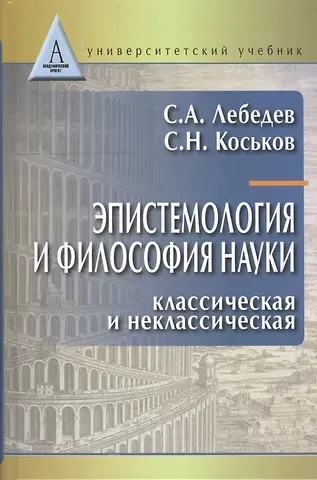 Сергей Александрович Лебедев Эпистемология и философия науки. Классическая и неклассическая: Учебное пособие для вузов