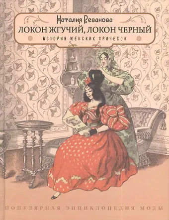 Наталия Юрьевна Резанова Локон жгучий, локон черный... Популярная энциклопедия моды. Выпуск 3. История женских причесок