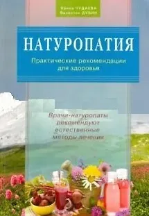Ирина Ивановна Чудаева Натуропатия. Практические рекомендации для здоровья