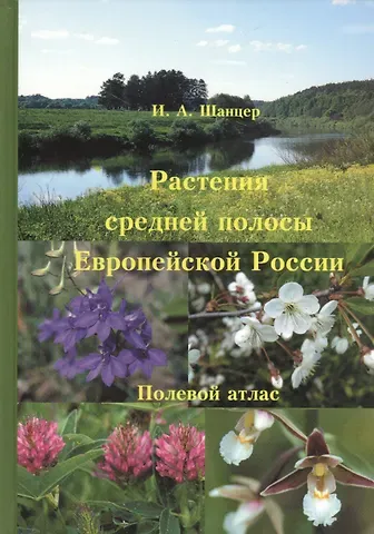 Иван Алексеевич Шанцер Растения средней полосы Европейской России. Полевой атлас. 5-е изд.