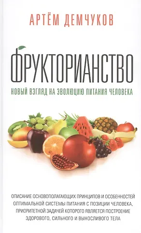 Артём Демчуков Фрукторианство. Новый взгляд на эволюцию питания человека с илл
