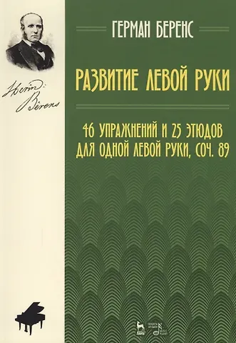 Герман Беренс Развитие левой руки. 46 упражнений и 25 этюдов для одной левой руки, соч. 89. Уч. Пособие