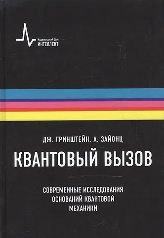 Джордж Гринштейн Квантовый вызов. Современные исследования оснований квантовой механики пер. с англ. 2-е  исправ. и дополн. изд. Учебное пособие
