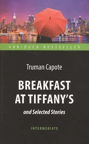 Трумэн Капоте Breakfast at Tiffanys and Selected Stories = 