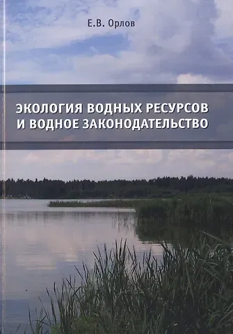 Евгений Владимирович Орлов Экология водных ресурсов и водное законодательство. Учебное пособие