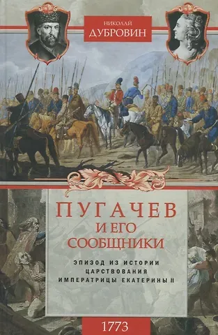 Николай Федорович Дубровин 1773 год. Пугачев и его сообщники. Эпизод из истории царствования императрицы Екатерины II. Т. 1