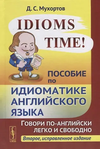 Сергееевич Денис Idioms Time! Пособие по идиоматике английского языка