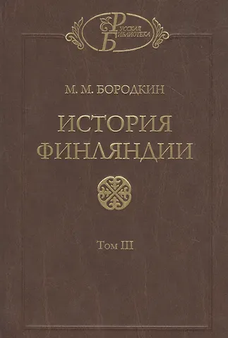 Михаил Михайлович Бородкин История Финляндии. В трех томах. Том III. Времена Екатерины II и Павла I