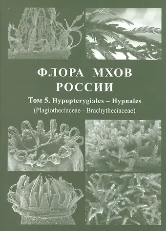 М. Игнатов Флора мхов России. Том 5. Hypopterygiales - Hypnales (Plagiotheciaceae - Brachytheciaceae)