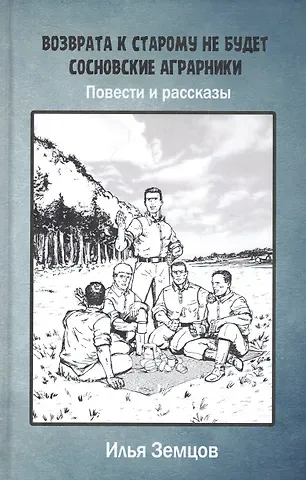 Илья Григорьевич Земцов Возврата к старому не будет. Сосновские аграрники. Повести и рассказы