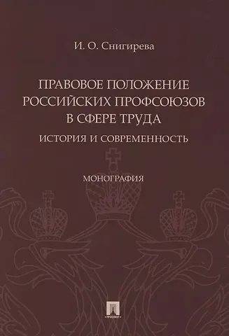 Правовое положение российских профсоюзов в сфере труда: история и современность. Монография