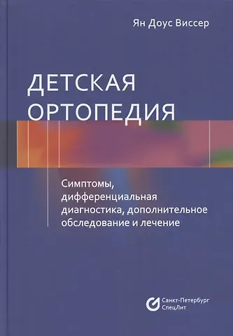 Ян Доус Виссер Детская ортопедия. Симптомы, дифференциальная диагностика, дополнительное исследование и лечение