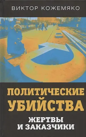 Виктор Стефанович Кожемяко Политические убийства. Жертвы и заказчики