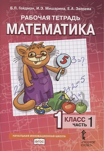Борис Петрович Гейдман Рабочая тетрадь к учебнику Б.П. Гейдмана, И.Э. Мишариной, Е.А. Зверевой «Математика». 1 класс. В четырех частях. Часть 1