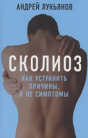 Андрей Петрович Лукьянов Сколиоз Как устранить причины а не симптомы Лукьянов