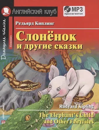 Редьярд Джозеф Киплинг Слонёнок и другие сказки/The Elephant`s Child and Other Fairy tales. Домашнее чтение с заданиями по ФГОС (+ MP3). Английский клуб