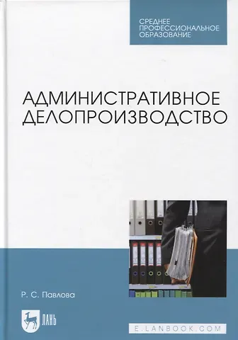 Раиса Сергеевна Павлова Административное делопроизводство. Учебное пособие для СПО
