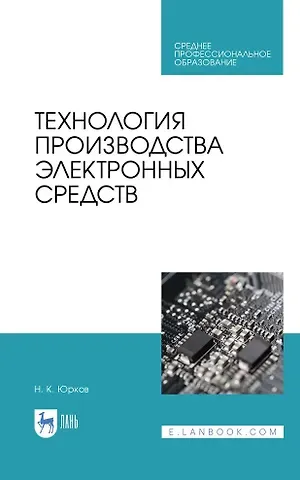 Николай Кондратьевич Юрков Технология производства электронных средств. Учебное пособие