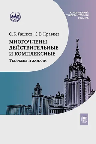 Сергей Борисович Гашков, Сергей Владимирович Кравцев Многочлены действительные и комплексные. Теоремы и задачи. Учебное пособие