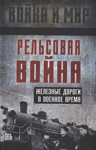 Сергей Гаврилович Гуров, Константин Константинович Шильдбах, Лев Николаевич Николаевич Пунин Рельсовая война. Железные дороги в военное время