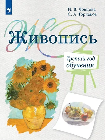 Ирина Владимировна Ловцова, Сергей Александрович Горчаков Живопись. Третий год обучения. Учебное пособие для дополнительного предпрофессионального образования
