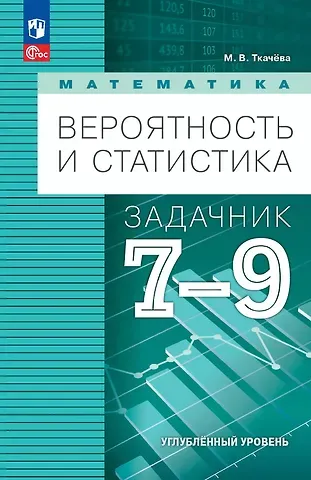Мария Владимировна Ткачева Математика. Вероятность и статистика. 7-9 классы. Углублённый уровень. Задачник. Учебное пособие, разработанное в комплекте с учебником