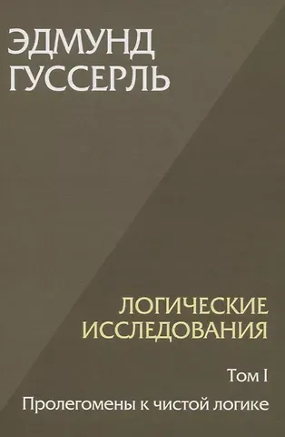 Эдмунд Гуссерль Логические исследования. Том 1. Пролегомены к чистой логике
