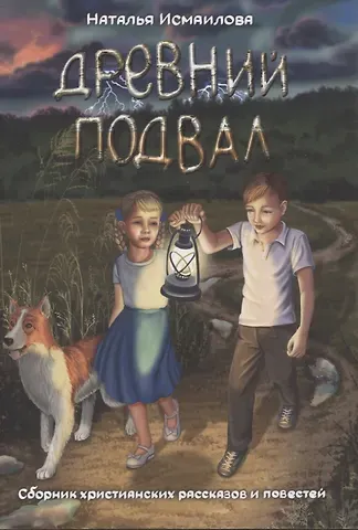 Наталья Исмаилова Древний подвал. Сборник христианских рассказов и повестей