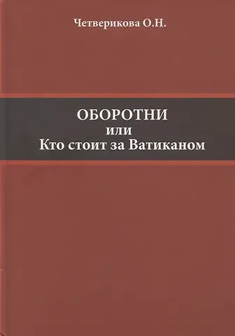 Ольга Николаевна Четверикова Оборотни или Кто стоит за Ватиканом