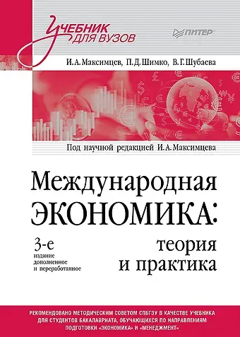 Пётр Дмитриевич Шимко, Игорь Анатольевич Максимцев, Вероника Георгиевна Шубаева Международная экономика: теория и практика. 3-е издание дополненное и переработанное. Учебник для вузов