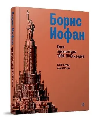 Анна Геннадиевна Вяземцева, Ксения Малич, Стефан Гесслер Борис Иофан. Пути архитектуры 1920-1940-х годов. К 130-летию архитектора