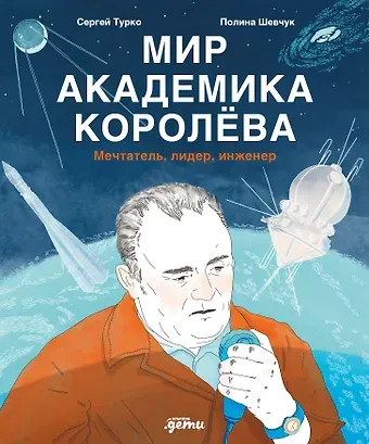 Сергей Турко, Полина Шевчук Мир академика Королёва : Мечтатель, лидер, инженер
