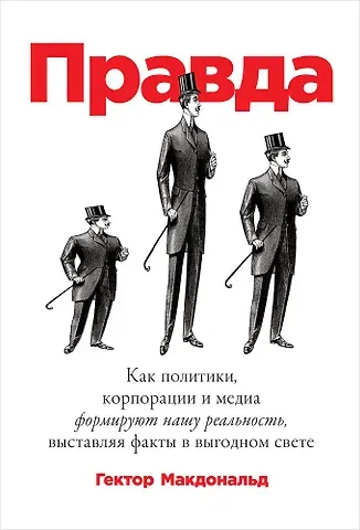 Гектор Макдональд ПРАВДА: Как политики, корпорации и медиа формируют нашу реальность, выставляя факты в выгодном свете