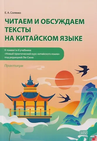 Екатерина Анатольевна Солянко Читаем и обсуждаем тексты на китайском языке (к томам I и II учебника «Новый практический курс китайского языка» под ред. Лю Сюня): практикум