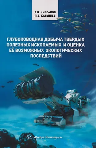 Павел Викторович Катышев, Александр Константинович Кирсанов Глубоководная добыча твёрдых полезных ископаемых и оценка её возможных экологических последствий: Монография