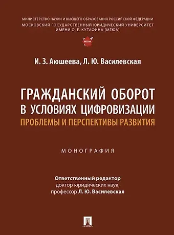Людмила Юрьевна Василевская, Ирина Зориктуевна Аюшеева Гражданский оборот в условиях цифровизации. Проблемы и перспективы развития. Монография