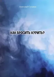 Анатолий Андреевич Суханов Как бросить курить?