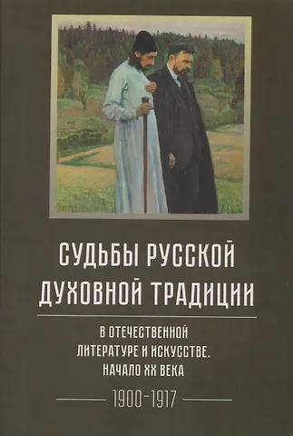 Александр Леонидович Казин, Любовь Алексеевна Серебрякова, Капитолина Антоновна Кокшенева Судьбы русской духовной традиции в отечественной литературе и искусстве. Начало XX века. Том 5. 1900-1917. Коллективное исследование